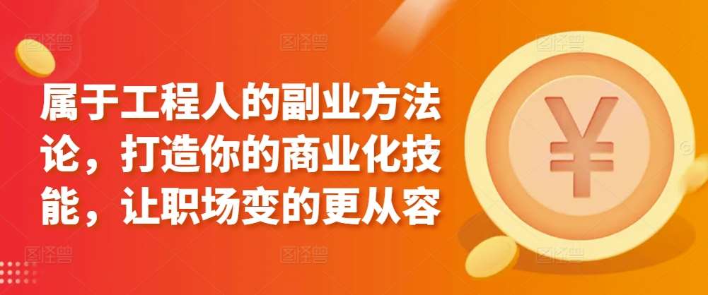 属于工程人的副业方法论，打造你的商业化技能，让职场变的更从容-靠谱项目库