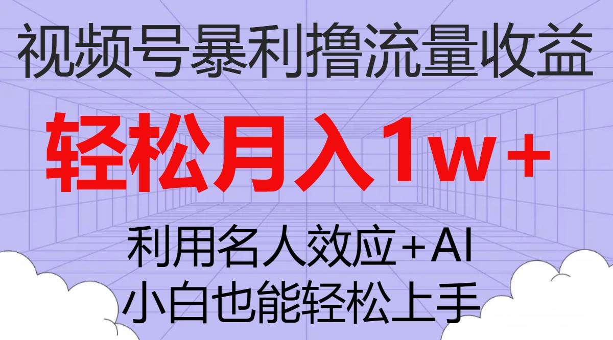 (7652期)视频号暴利撸流量收益,小白也能轻松上手,轻松月入1w+-靠谱项目库