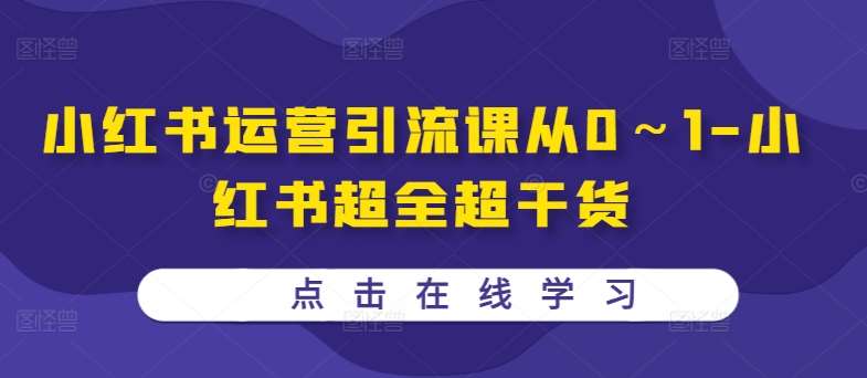 小红书运营引流课从0～1-小红书超全超干货-靠谱项目库