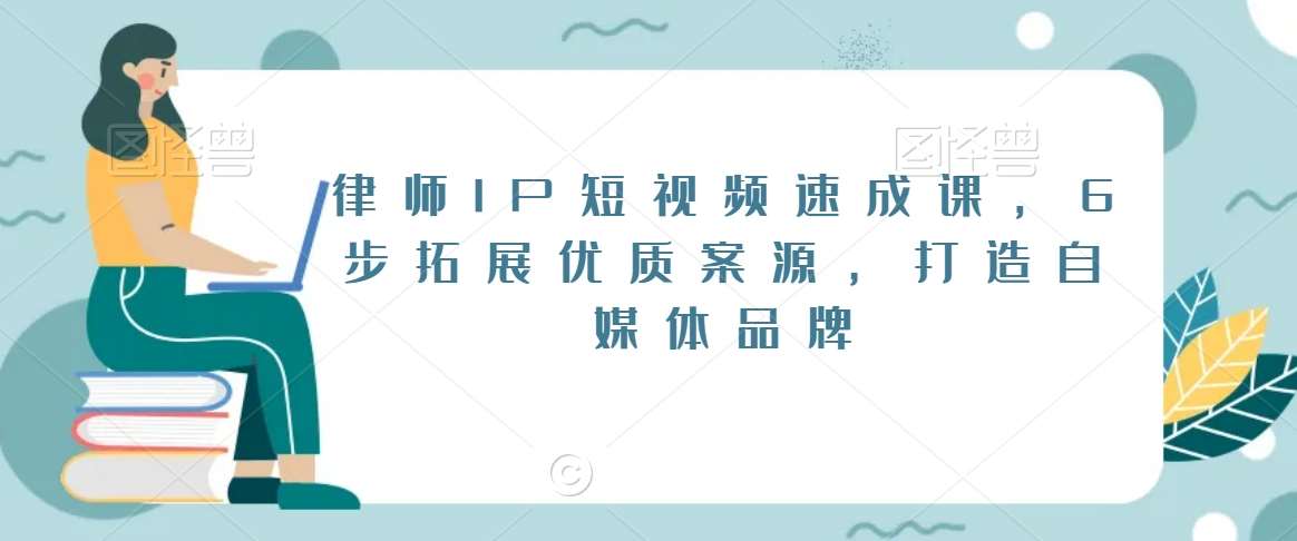 律师IP短视频速成课，6步拓展优质案源，打造自媒体品牌-靠谱项目库