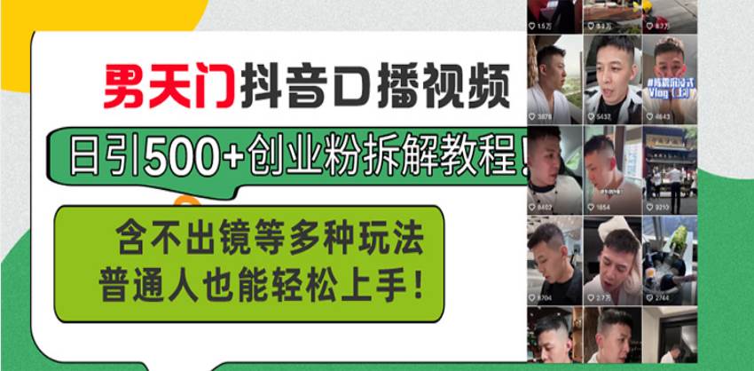 （13625期）男天门抖音口播视频日引500+创业粉拆解教程！含不出镜等多种玩法普通人…-靠谱项目库