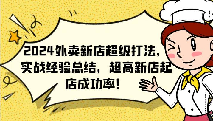 2024外卖新店超级打法,实战经验总结,超高新店起店成功率!-靠谱项目库