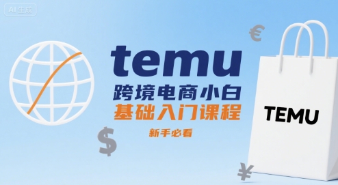 temu跨境电商小白基础入门课程,新手必看-靠谱项目库