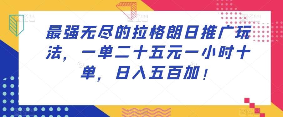 最强无尽的拉格朗日推广玩法，一单二十五元一小时十单，日入五百加！-靠谱项目库