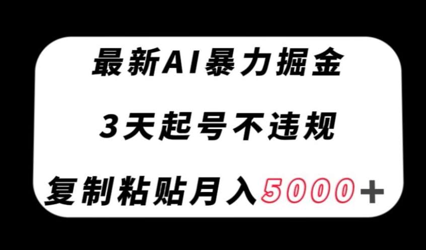 最新AI暴力掘金,3天必起号不违规,复制粘贴月入5000+【揭秘】-靠谱项目库
