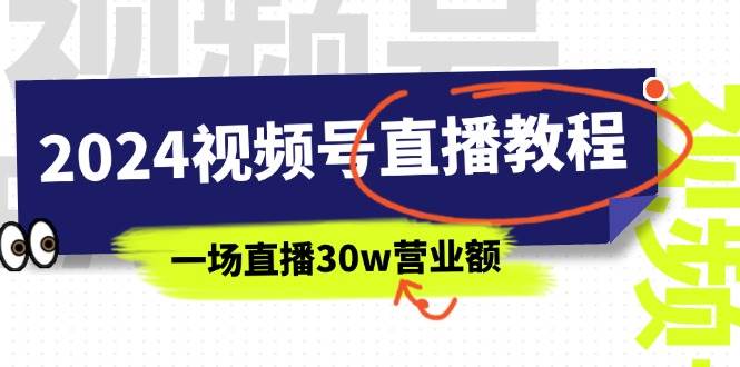 2024视频号直播教程：视频号如何赚钱详细教学，一场直播30w营业额（37节）-靠谱项目库
