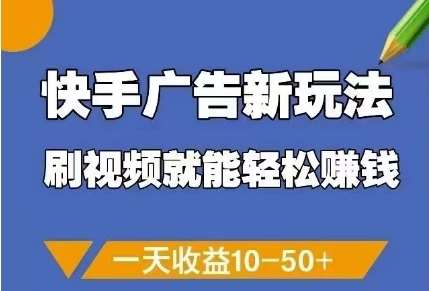 快手广告新玩法，刷视频就能轻松挣钱，一天收益10-50+-靠谱项目库