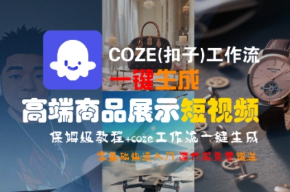 COZE(扣子)工作流一键生成高端商品展示短视频，保姆级教程，零基础快速人门-靠谱项目库