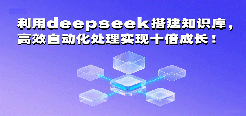利用deepseek搭建知识库，高效自动化处理实现十倍成长！-靠谱项目库