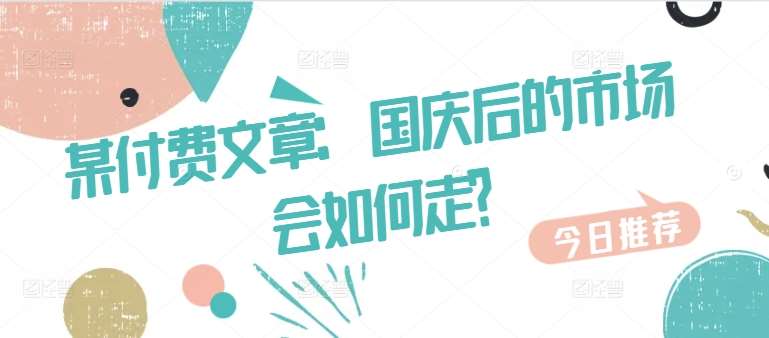 某付费文章：国庆后的市场会如何走?-靠谱项目库