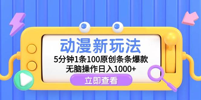 （9376期）动漫新玩法，5分钟1条100原创条条爆款，无脑操作日入1000+-靠谱项目库