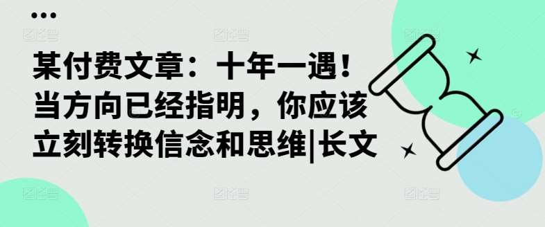 某付费文章：十年一遇！当方向已经指明，你应该立刻转换信念和思维|长文-靠谱项目库