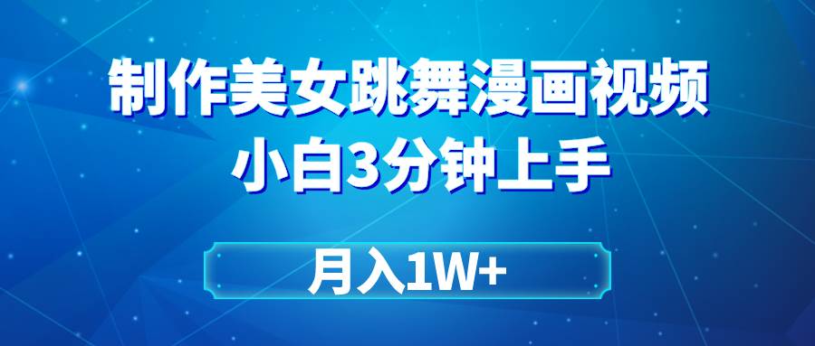 （9418期）搬运美女跳舞视频制作漫画效果，条条爆款，月入1W+-靠谱项目库