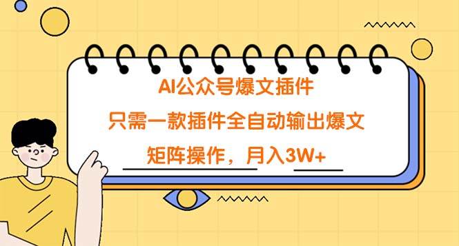 AI公众号爆文插件,只需一款插件全自动输出爆文,矩阵操作,月入3W+-靠谱项目库
