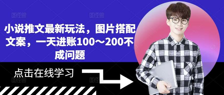 小说推文最新玩法,图片搭配文案,一天进账100~200不成问题-靠谱项目库