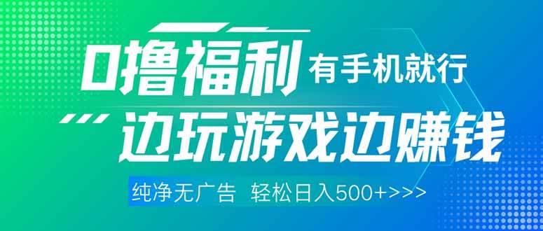 （14387期）最新0撸福利，有手机就行随时随地做 纯净无广告，边玩游戏边赚钱，轻松...-靠谱项目库