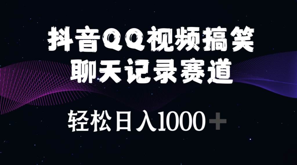 抖音QQ视频搞笑聊天记录赛道 轻松日入1000+-靠谱项目库
