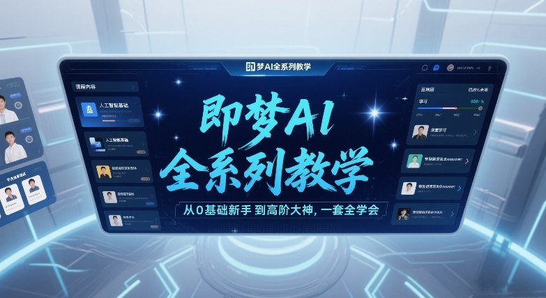 即梦AI全系列教学，从0基础新手到高阶大神，一套全学会-靠谱项目库
