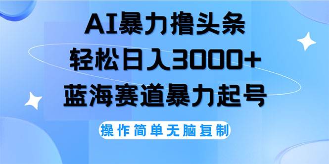 （12181期）AI撸头条，轻松日入3000+无脑操作，当天起号，第二天见收益-靠谱项目库