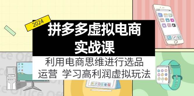 拼多多虚拟电商实战课：利用电商思维进行选品+运营，学习高利润虚拟玩法-靠谱项目库