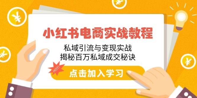 （14215期）小红书电商实战教程：私域引流与变现实战，揭秘百万私域成交秘诀-靠谱项目库