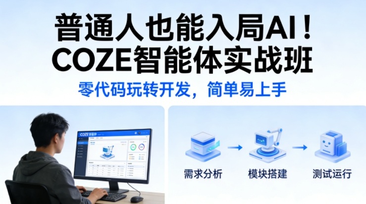 普通人也能入局AI!COZE智能体实战班,零代码玩转开发,简单易上手-靠谱项目库