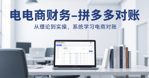 电商财务-拼多多对账，从理论到实操，系统学习电商对账-靠谱项目库