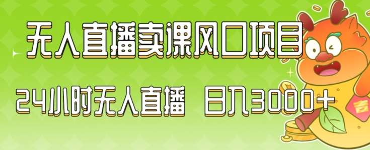 2024最新玩法无人直播卖课风口项目，全天无人直播，小白轻松上手【揭秘】-靠谱项目库