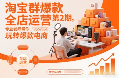 淘宝群爆款全店运营第2期，专业老师带你玩转爆款电商-靠谱项目库
