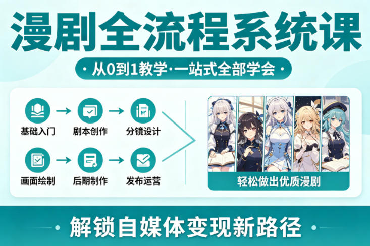 漫剧全流程系统课，从0到1教学，一站式全部学会，轻松做出优质漫剧，解锁自媒体变现新路径-靠谱项目库