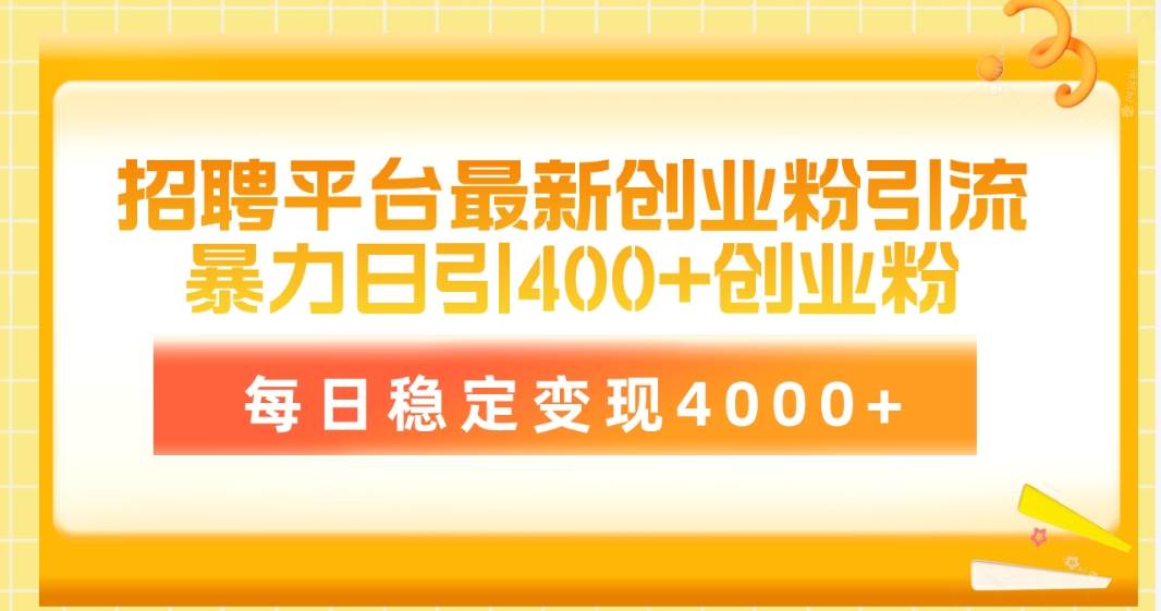 招聘平台最新创业粉引流技术，简单操作日引创业粉400+，每日稳定变现4000+-靠谱项目库