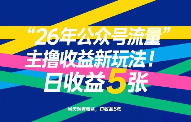26年公众号流量主撸收益新玩法,当天就有收益,日收益5张-靠谱项目库