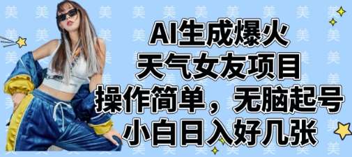 AI生成爆火天气女友项目，操作简单，无脑起号，小白日入好几张-靠谱项目库