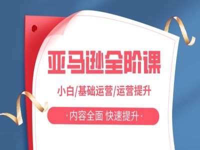 亚马越全阶课，小白/基础运营/运营提升，内容全面，快速提升-靠谱项目库