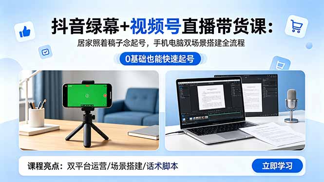 （18494期）抖音绿幕+视频号直播带货课：居家照着稿子念起号，手机电脑双场景搭建全流程-靠谱项目库