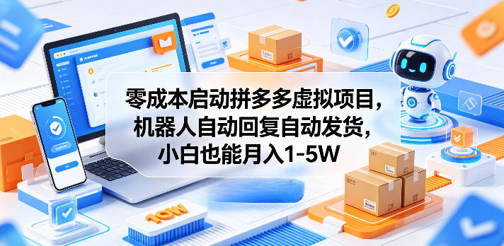 零成本启动拼多多虚拟项目，机器人自动回复自动发货，小白也能月入1-5W【揭秘】-靠谱项目库