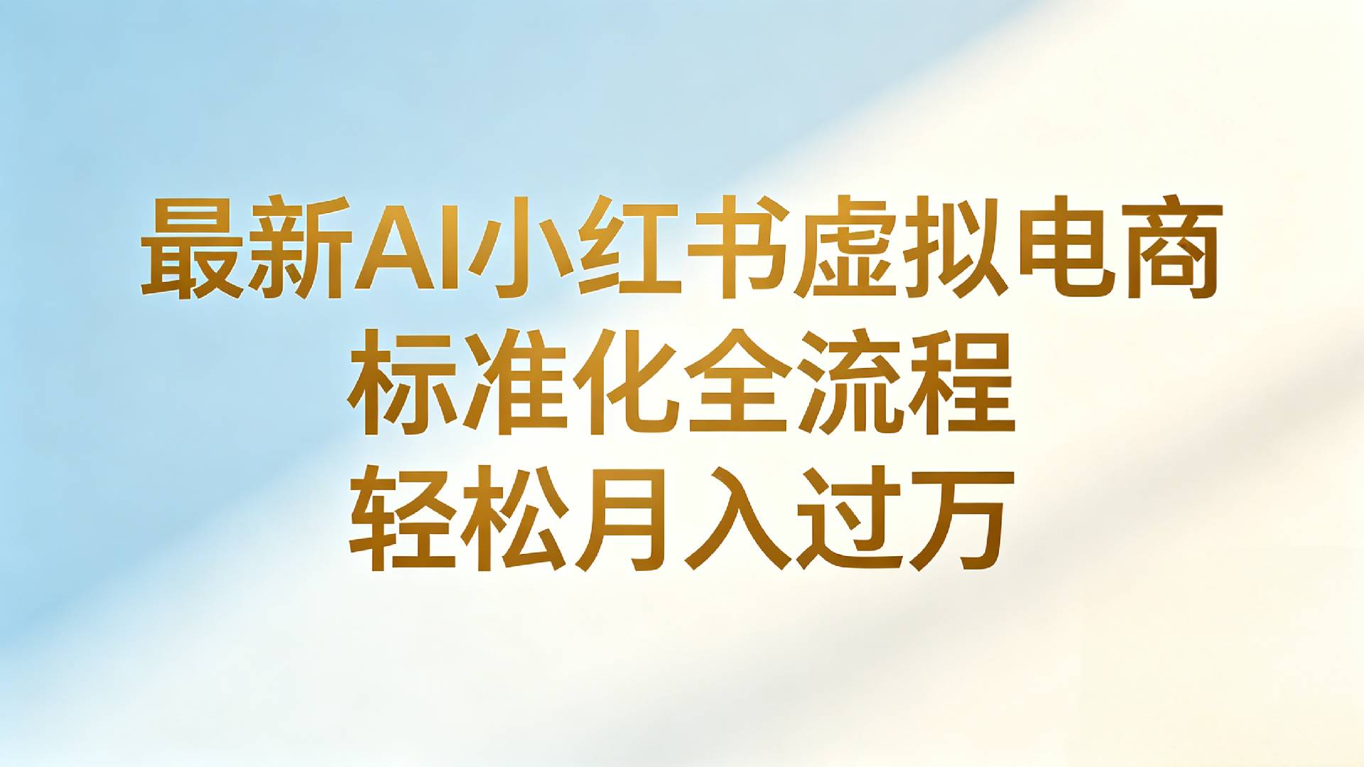 最新AI小红书虚拟电商 标准化全流程 轻松月入过万-靠谱项目库
