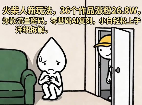 火柴人新玩法,36个作品涨粉26.8W,爆款流量密码,零基础AI复刻,小白轻松上手,详细拆解-靠谱项目库