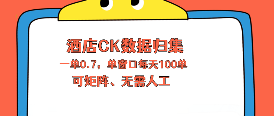 （18350期）上班也能玩的酒店CK数据归集，一单0.7单窗口每天可做100单，一个人就能矩阵操作-靠谱项目库