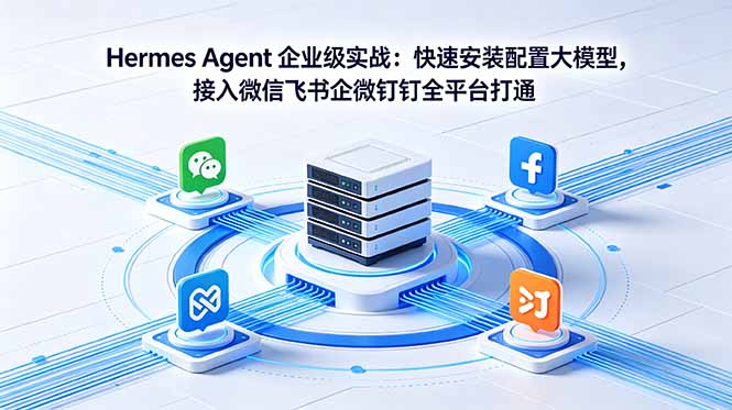 （18563期）Hermes Agent 企业级实战：快速安装配置大模型，接入微信飞书企微钉钉全平台打通-靠谱项目库