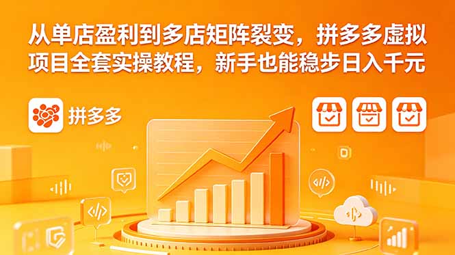 （18576期）从单店盈利到多店矩阵裂变，拼多多虚拟项目全套实操教程，新手也能稳步日入千元-靠谱项目库