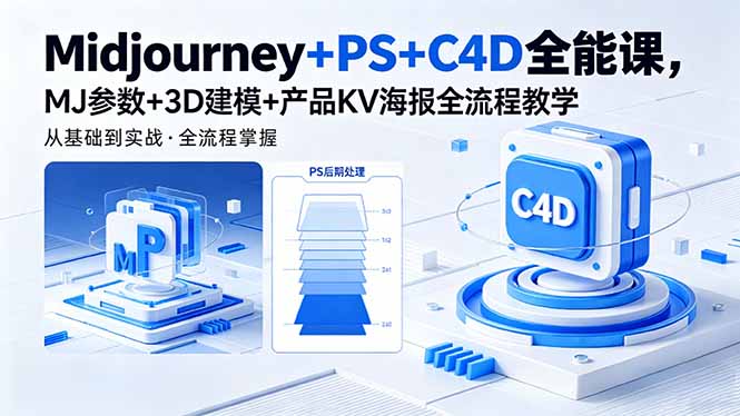 (18454期)Midjourney+PS+C4D全能课,MJ参数+3D建模+产品KV海报全流程教学-靠谱项目库
