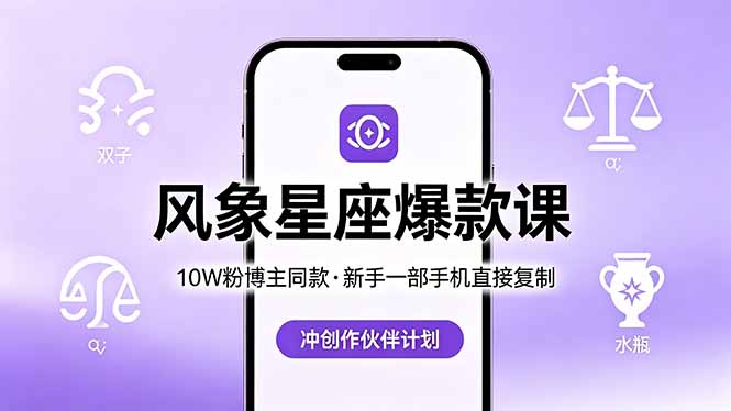 （18378期）10W粉博主同款：风象星座爆款课，新手一部手机直接复制，冲创作伙伴计划-靠谱项目库