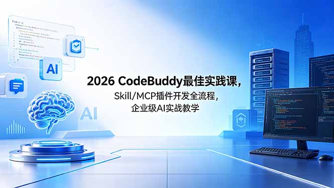 （18516期） 2026CodeBuddy最佳实践课，Skill/MCP 插件开发全流程，企业级 AI 实战教学-靠谱项目库