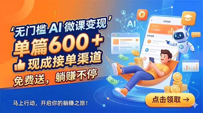 (18653期)无门槛 AI 微课变现,单篇600 + 现成接单渠道,免费送,躺赚不停-靠谱项目库