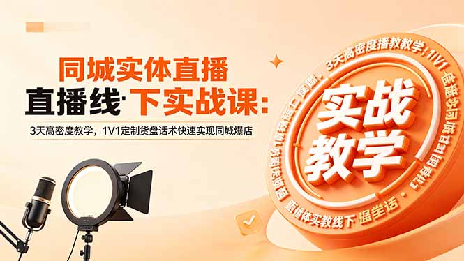 （18543期）同城实体直播线下实战课：3天高密度教学，1V1定制货盘话术快速实现同城爆店-靠谱项目库