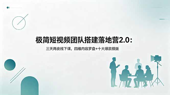 (18672期)极简短视频团队搭建落地营2.0:三天两夜线下课,四维内容罗盘+十大爆款模版-靠谱项目库