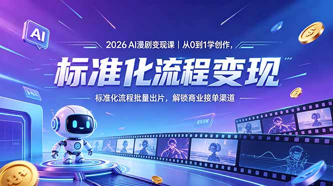 （18643期）2026AI漫剧变现课｜从0到1学创作，标准化流程批量出片，解锁商业接单渠道-靠谱项目库