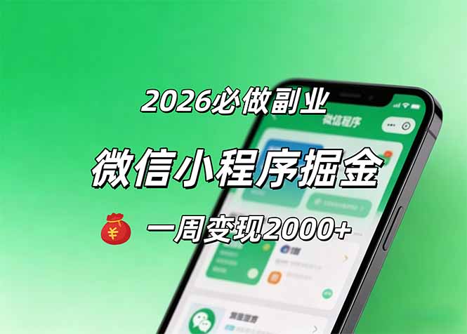 (18356期)2026微信小程序掘金,简单好上手,一周变现2000+-靠谱项目库