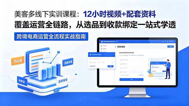 （18531期）美客多线下实训课程：12小时视频+配套资料覆盖运营全链路，从选品到收款绑定一站式学透-靠谱项目库